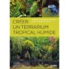 Créer Un Terrarium Tropical Humide Installation, Plantation, Entretien, Guide Complet Des Plantes - Gabriel PRIMETENS 2 Créer Un Terrarium Tropical Humide Installation, Plantation, Entretien, Guide Complet Des Plantes - Gabriel PRIMETENS -Promos Naturalis Pets Boutique creer un terrarium tropical humide installation plantation entretien guide complet des plantes gabriel primetens 9220739 ulmer c